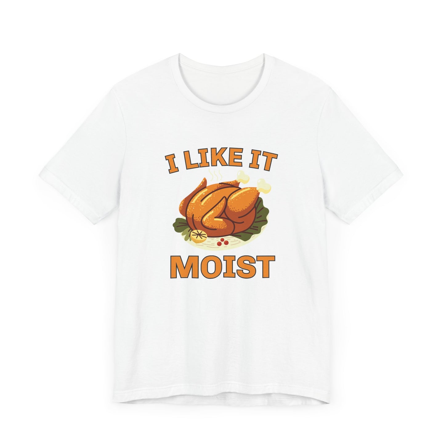 I Like it Moist.